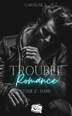 Caroline L. - Trouble romance, Tome 2 : Hard